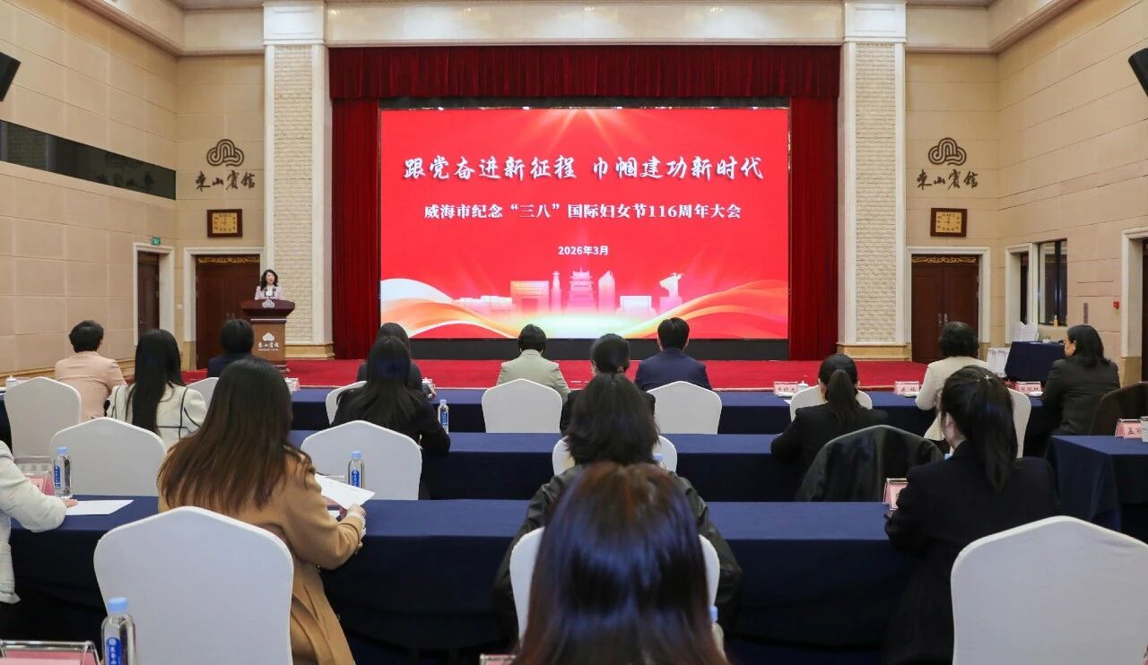 威海市纪念“三八”国际妇女节116周年大会召开